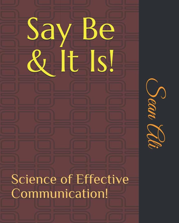Say Be & It Is!: Science of Effective Communication! (Knowledge of Self!, Band 4) Medicine