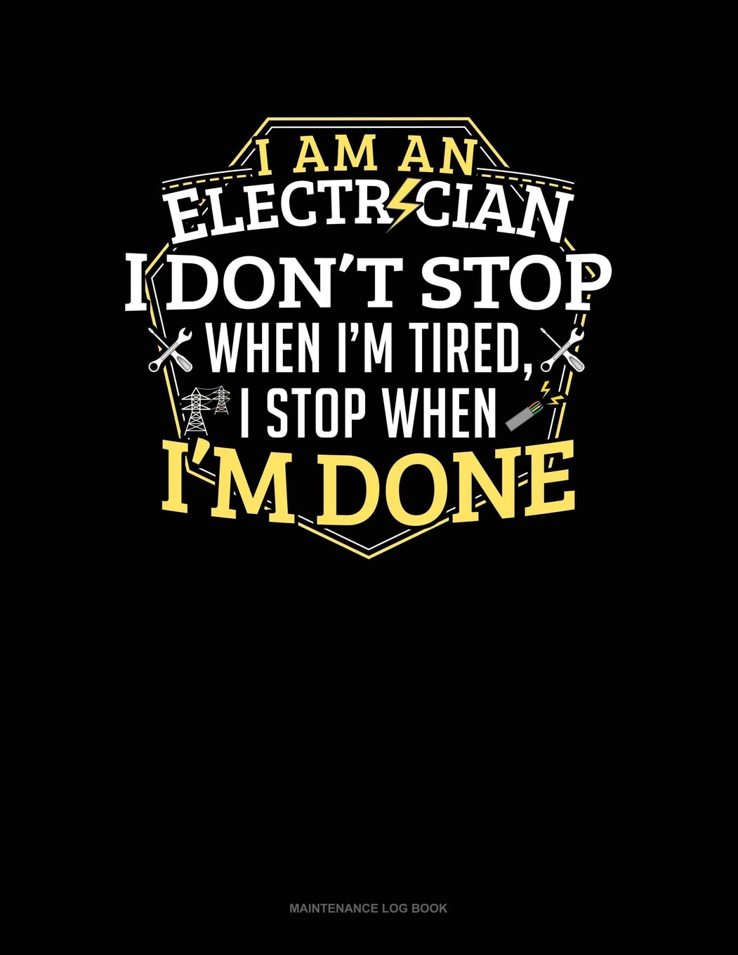 I Am An Electrician I Dont Stop When I'm Tired I Stop When I'm Done: Maintenance Log Book Essays & Short Stories
