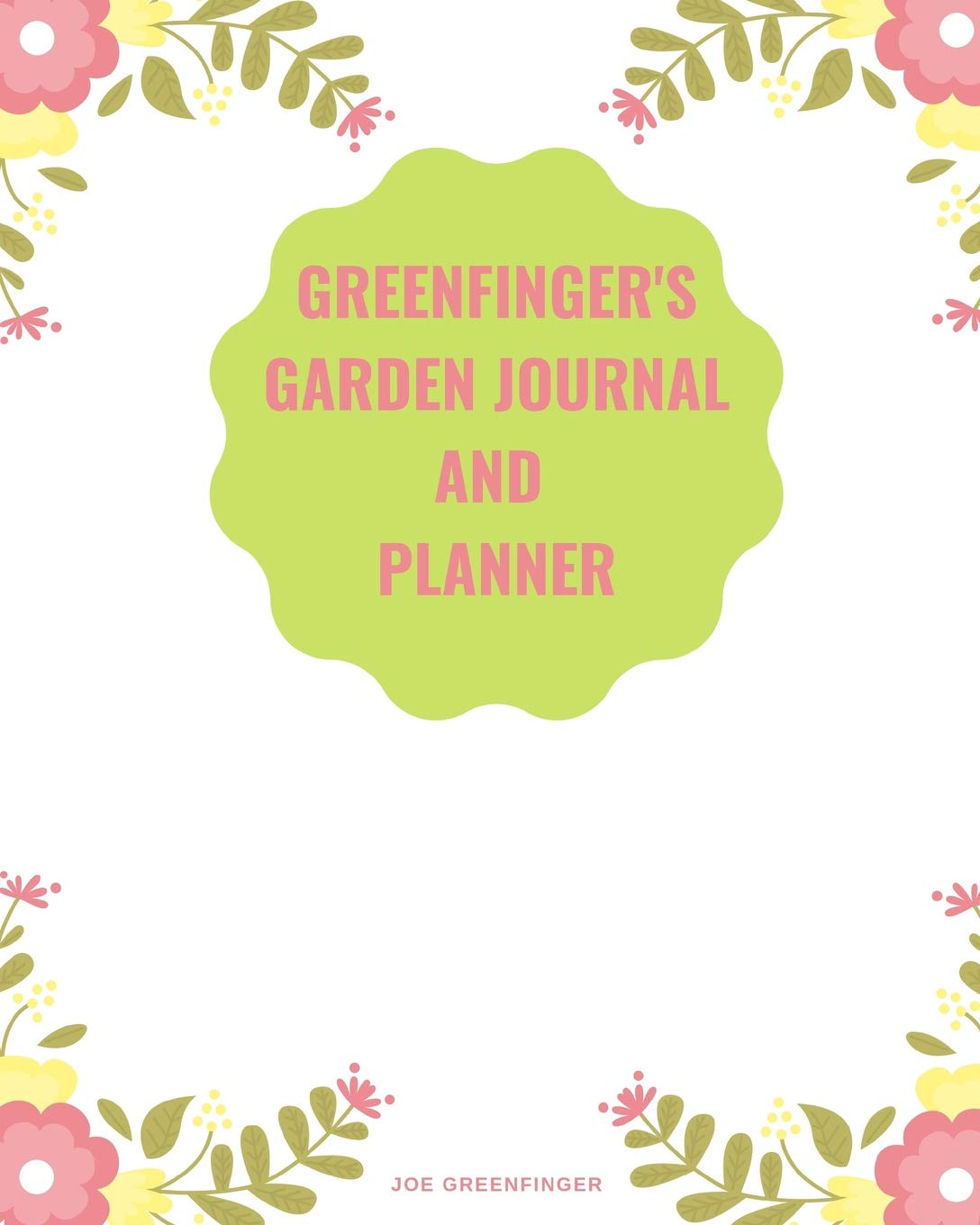 Green finger's Garden Journal and Planner: Every gardener's organization secret for growing stunning flowers and tasty fruit and vegetables Garden & Plants