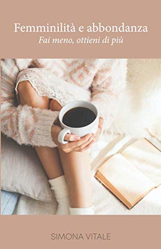 Femminilità e abbondanza Fai meno, ottieni di più: Un corso sul rapporto tra l’Abbondanza e la Femminilità book