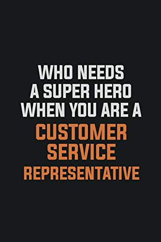 Who Needs A Super Hero When You Are A Customer Service Representative: Inspirational life quote blank lined Notebook 6x9 matte finish Learning & Reference