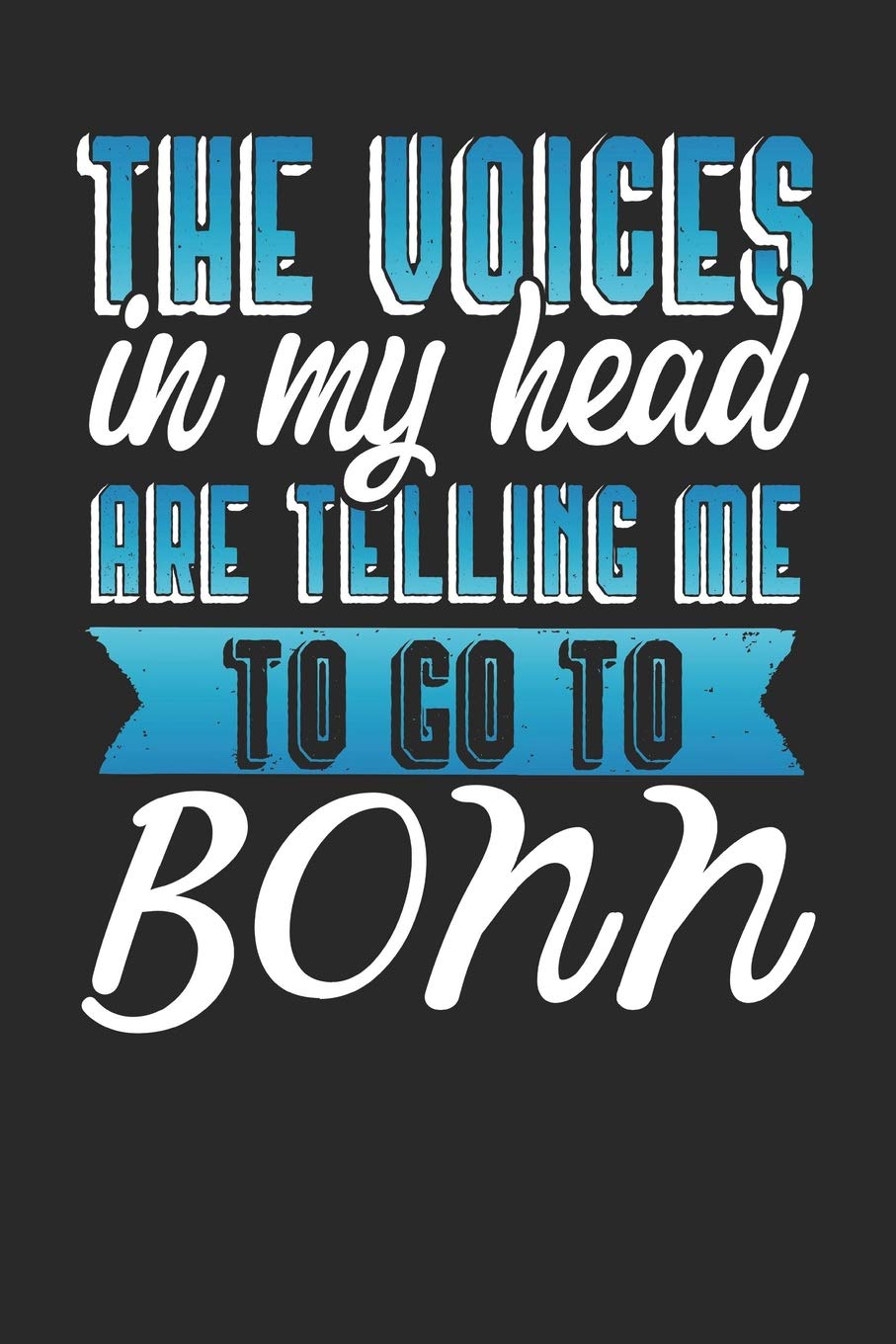 The Voices In My Head Are Telling Me To Go To Bonn: Bonn Notebook | Bonn Vacation Journal | Handlettering | Diary I Logbook | 110 Journal Paper Pages | Bonn Buch 6 x 9 book