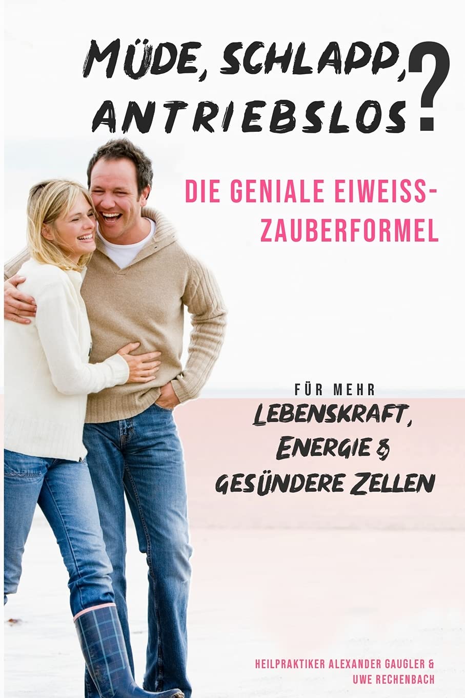 MÜDE, SCHLAPP, ANTRIEBSLOS ? DIE GENIALE EIWEISS-ZAUBERFORMEL FÜR MEHR LEBENSKRAFT, ENERGIE uund GESÜNDERE ZELLEN HEILPRAKTIKER ALEXANDER GAUGLER & UWE RECHENBACH Medicine