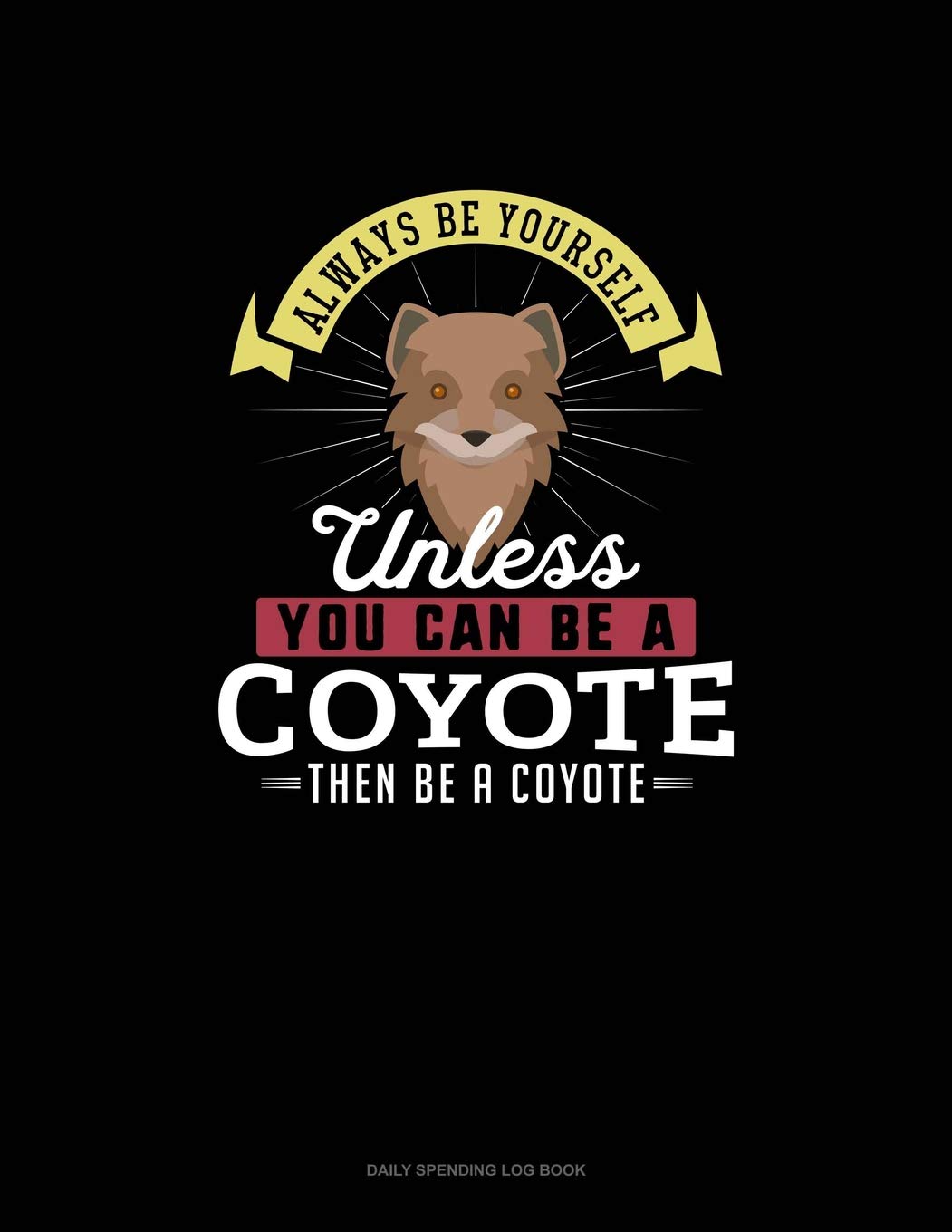 Always Be Yourself Unless You Can Be A Coyote Then Be A Coyote: 6 Columns Columnar Pad Essays & Short Stories