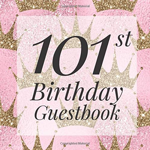 101st Birthday Guestbook: Pink Gold Glitter Crown Royal Princess Queen Guest Book - Elegant 101 Birthday Wedding Anniversary Party Signing Message ... Keepsake Present - Special Memories Ideas Parents & Children