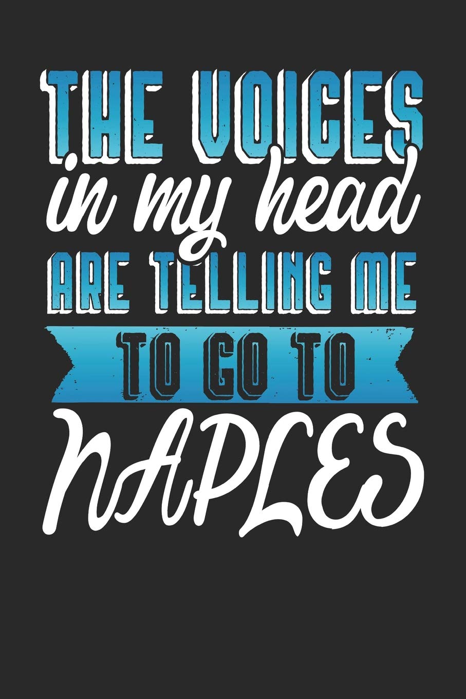 The Voices In My Head Are Telling Me To Go To Naples: Naples Notebook | Naples Vacation Journal | Handlettering | Diary I Logbook | 110 Journal Paper Pages | Naples Buch 6 x 9 Books