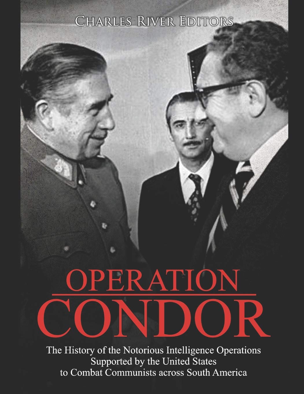 Operation Condor: The History of the Notorious Intelligence Operations Supported by the United States to Combat Communists across South America Politics & History