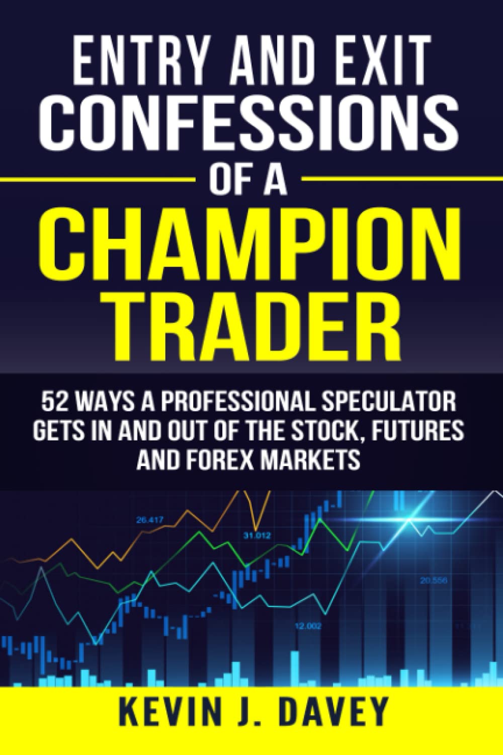 Entry and Exit Confessions of a Champion Trader: 52 Ways A Professional Speculator Gets In And Out Of The Stock, Futures And Forex Markets (Essential Algo Trading Package) Business & Technology