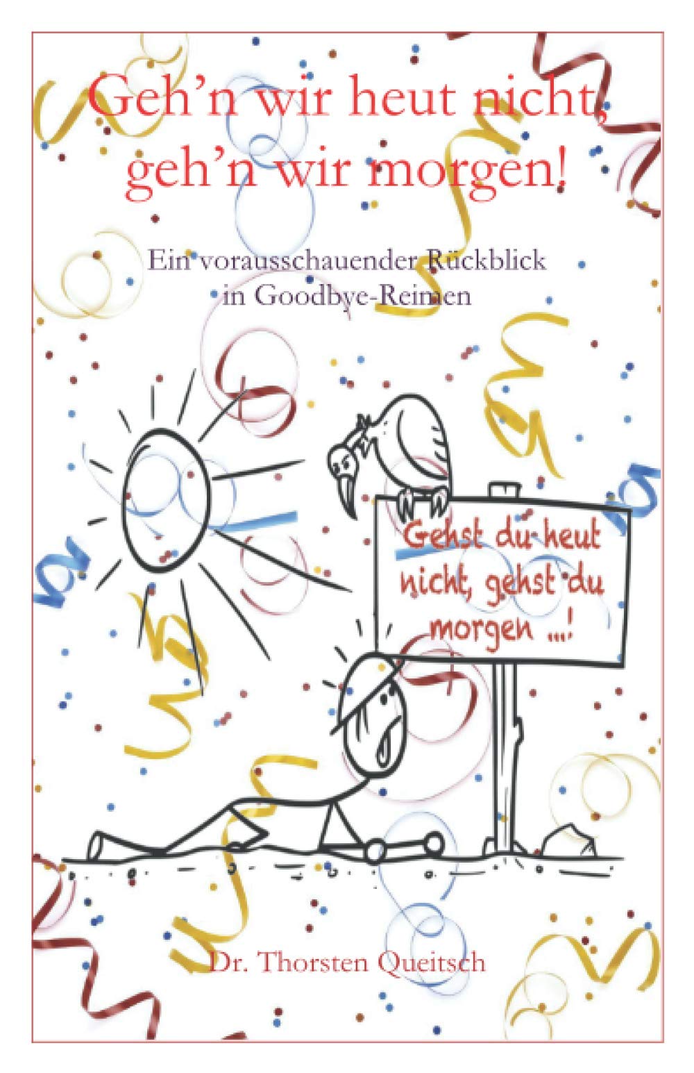 Geh'n wir heut nicht, geh'n wir morgen!: Ein vorausschauender Rückblick in Goodbye-Reimen Humour & Satire