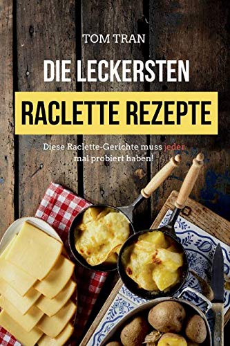 Die leckersten Raclette Rezepte: Diese Raclette-Gerichte muss jeder mal probiert haben! Cooking & Enjoying