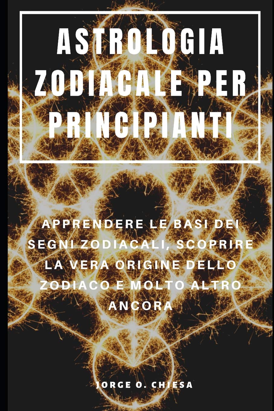 ASTROLOGIA ZODIACALE PER PRINCIPIANTI : APPRENDERE LE BASI DEI SEGNI ZODIACALI, SCOPRIRE LA VERA ORIGINE DELLO ZODIACO E MOLTO ALTRO ANCORA book