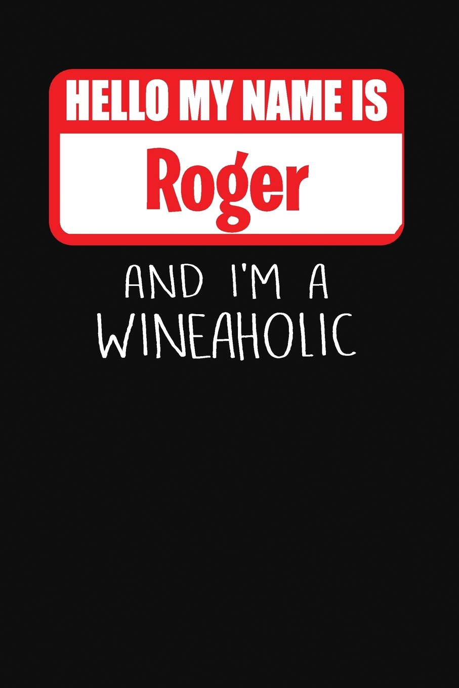 Hello My Name is Roger And I'm A Wineaholic: Wine Tasting Review Journal Cooking & Enjoying