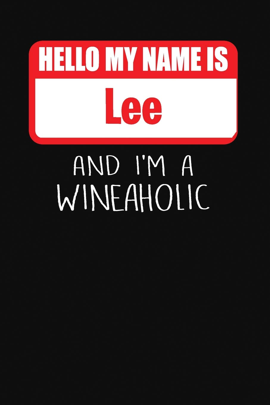 Hello My Name is Lee And I'm A Wineaholic: Wine Tasting Review Journal Cooking & Enjoying