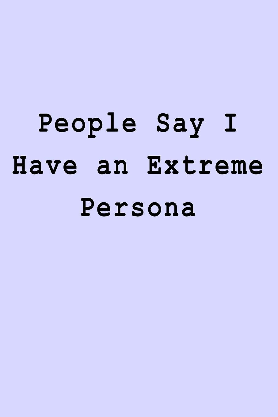 People Say I Have an Extreme Persona: Blank Lined Journal Business, Finance & Career