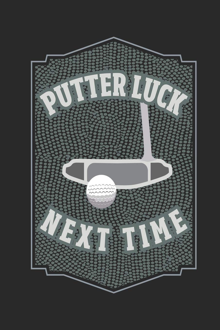 Putter Luck Next Time: Funny Blank Lined Journal Notebook, 120 Pages, Soft Matte Cover, 6 x 9 Leisure & Fun