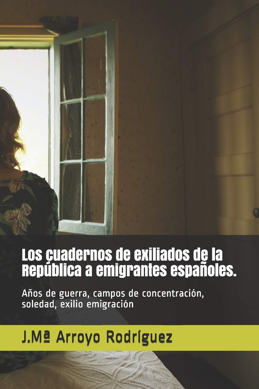 Los cuadernos de exiliados de la República a emigrantes españoles.: Huyendo durante siete años de guerras, años de soledad, emigrante no deseado. Memories