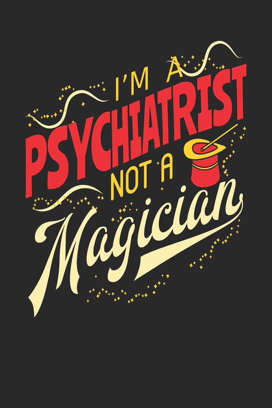 I'm A Psychiatrist Not A Magician: Psychiatrist Notebook | Psychiatrist Journal | Handlettering | Logbook | 110 Journal Paper Pages | 6 x 9 book