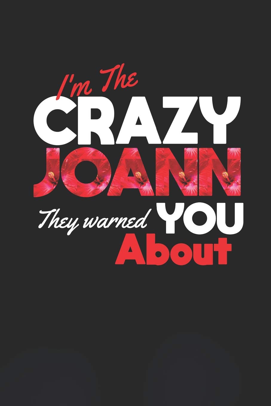 I'm The Crazy Joann They Warned You About: First Name Funny Sayings Personalized Customized Names Women Girl Mother's day Gift Notebook Journal Essays & Short Stories