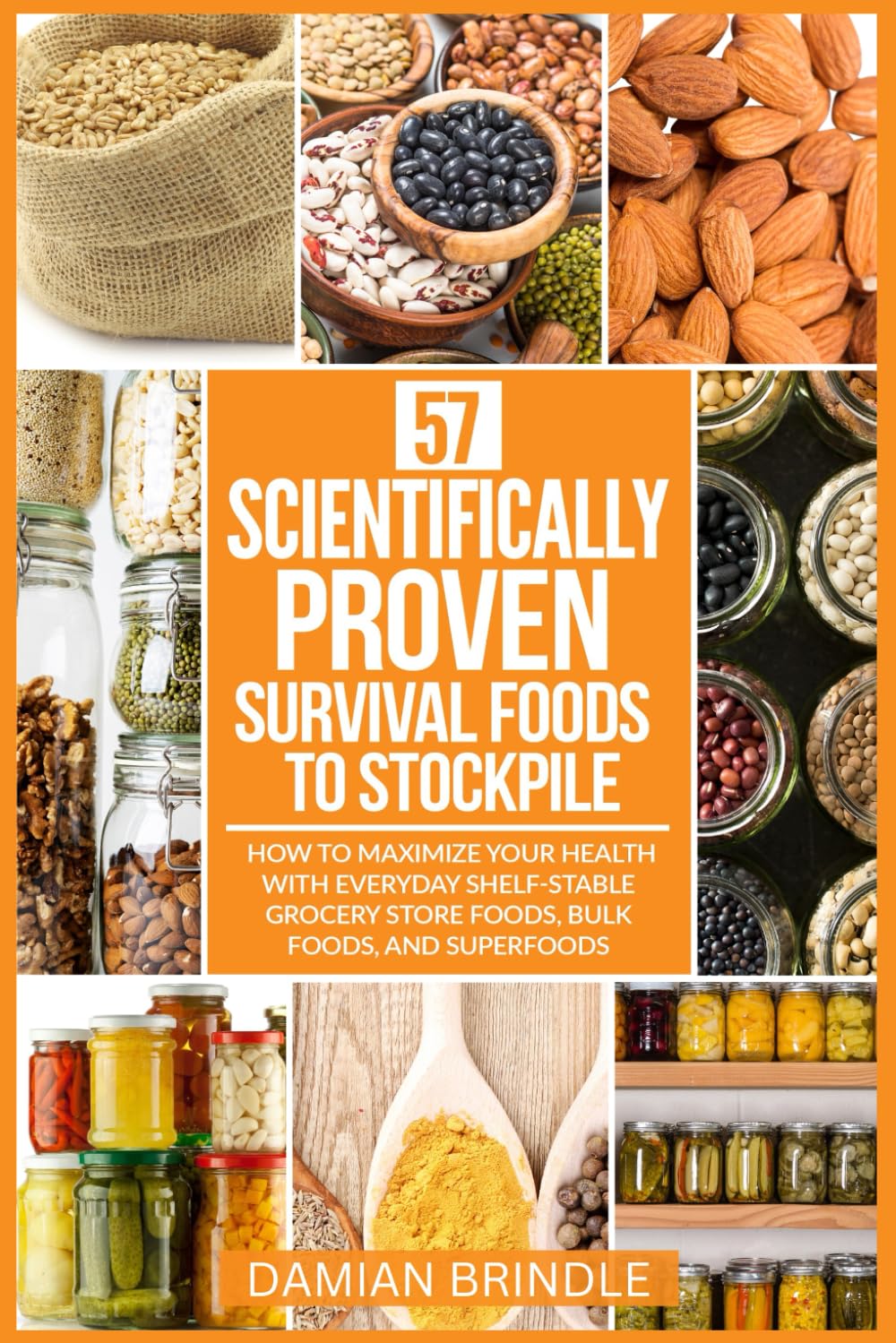 57 Scientifically-Proven Survival Foods to Stockpile: How to Maximize Your Health With Everyday Shelf-Stable Grocery Store Foods, Bulk Foods, And Superfoods (The Survival Collection) Social Sciences
