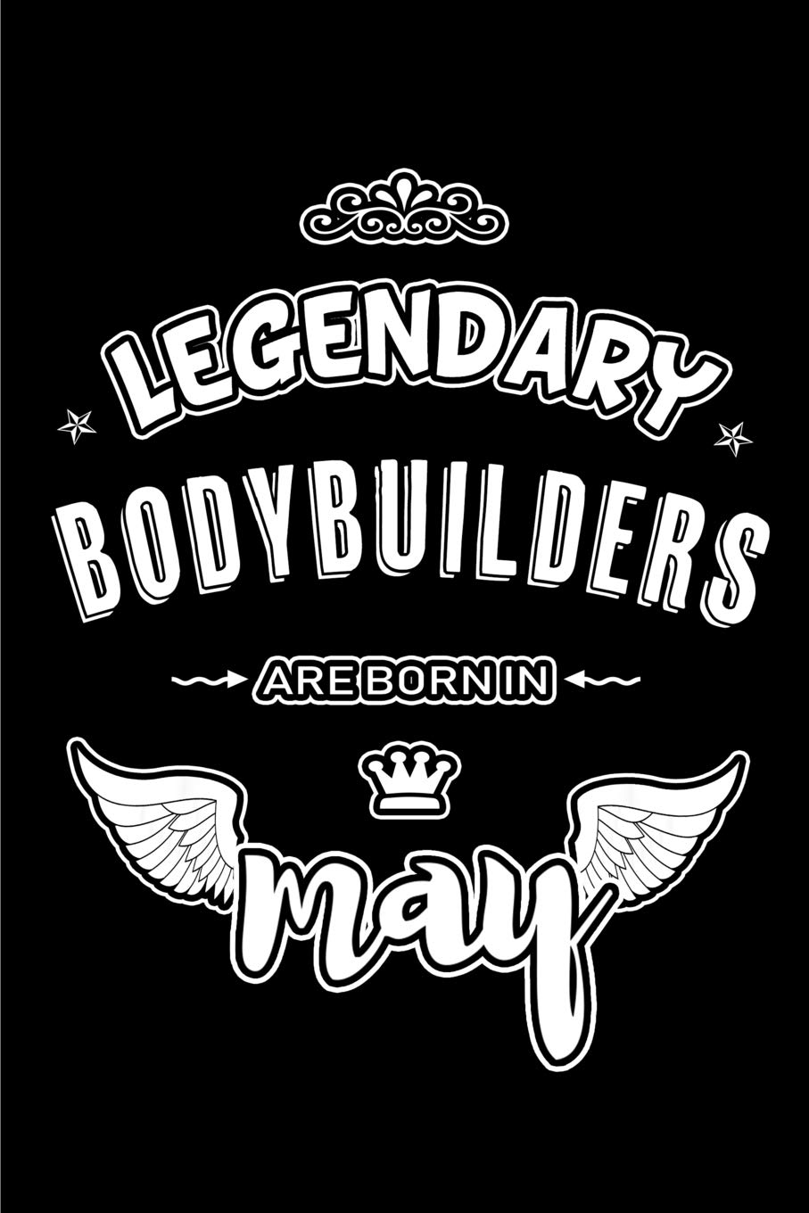Legendary Bodybuilders are born in May: Blank Lined 6x9 Bodybuilders Journal/Notebooks as Appreciation day,Birthday,Welcome,Farewell,Thanks ... assistants, bosses,friends and family. Leisure & Fun
