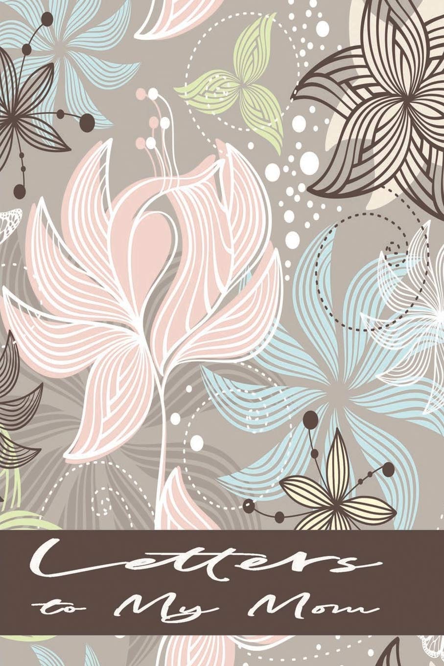 Letters to Mom Journal: Son Daughter to Mother | Blank Lined Notebook for Writing – Abstract Flowers (Keepsake Notebook – Children to Mom, Band 4) Essays & Short Stories
