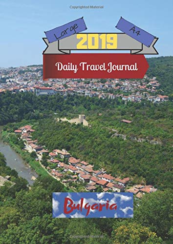 Large A4 2019 Daily Travel Journal Bulgaria: Today's Adventures, Tomorrow's Memories Books