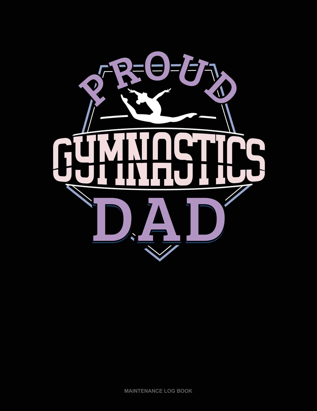 Proud Gymnastics Dad: Maintenance Log Book Essays & Short Stories