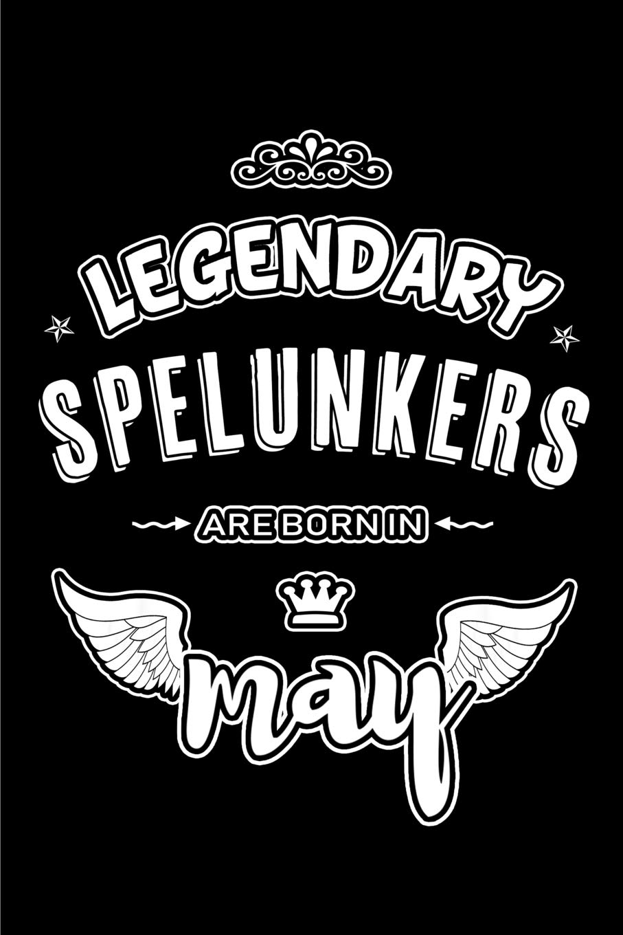Legendary Spelunkers are born in May: Blank Lined 6x9 Spelunking Caving Journal/Notebooks as Appreciation day,Birthday,Welcome,Farewell,Thanks ... assistants, bosses,friends and family. Leisure & Fun