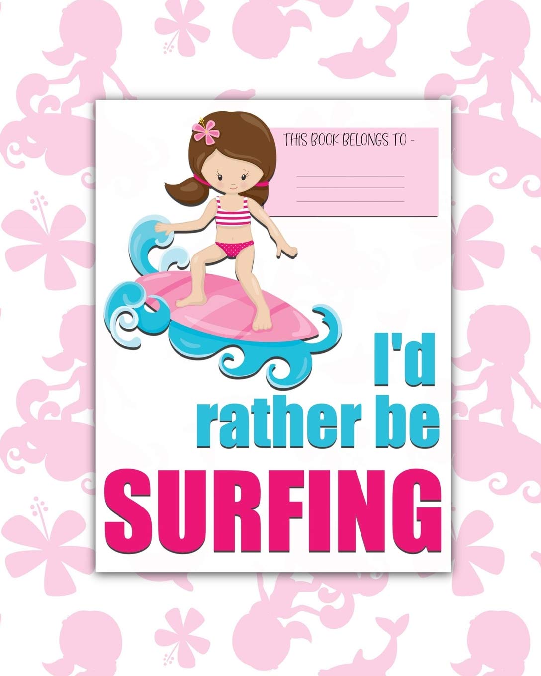 I'd rather be SURFING: a bright, colorful, Elementary School Children's Composition Notebook which shows off your child's personality, flare, hobbies ... fun and the school day more exciting. GIRL. Education & Training