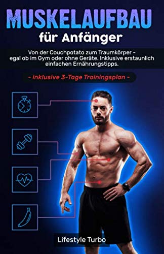 Muskelaufbau für Anfänger: Von der Couchpotato zum Traumkörper - egal ob im Gym oder ohne Geräte. Inklusive erstaunlich einfachen Ernährungstipps und exklusivem 3 - Tage Trainingsplan Health, Nutrition & Fitness