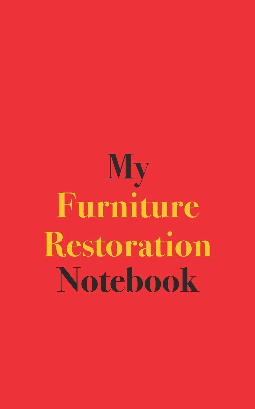 My Furniture Restoration Notebook: Blank Lined Notebook for Furniture Restoration Enthusiasts Hobbies & Crafts