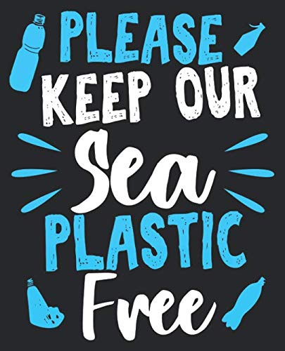 Please Keep Our Sea Plastic Free: Keep The Sea Plastic Free Earth Day Ocean Recycle Composition Notebook Back to School 7.5 x 9.25 Inches 100 College Ruled Pages Journal Diary Books