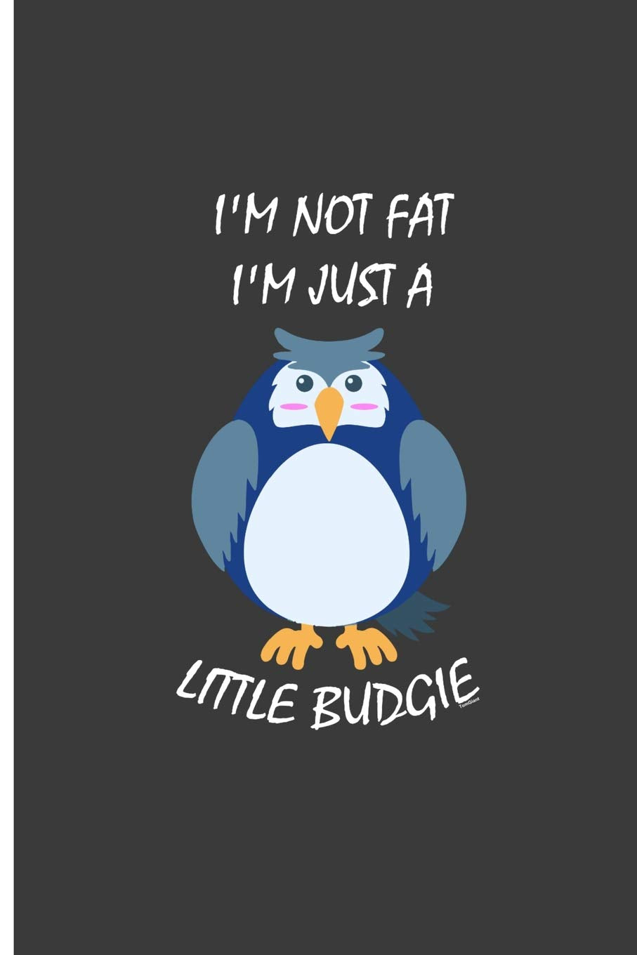 I'm Not Fat I'm Just A Little Budgie: Fatty Bird Perfect Lined Notebook/Journal (6"x9") Memories