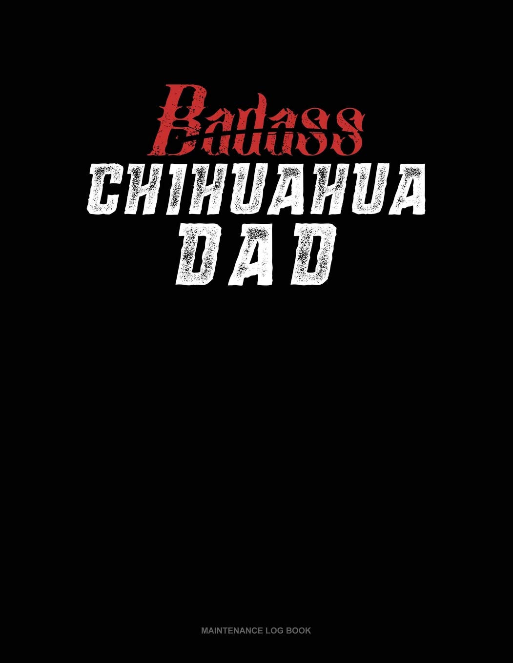 Badass Chihuahua Dad: Maintenance Log Book Essays & Short Stories