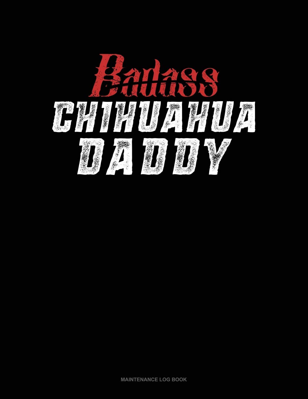 Badass Chihuahua Daddy: Maintenance Log Book Essays & Short Stories