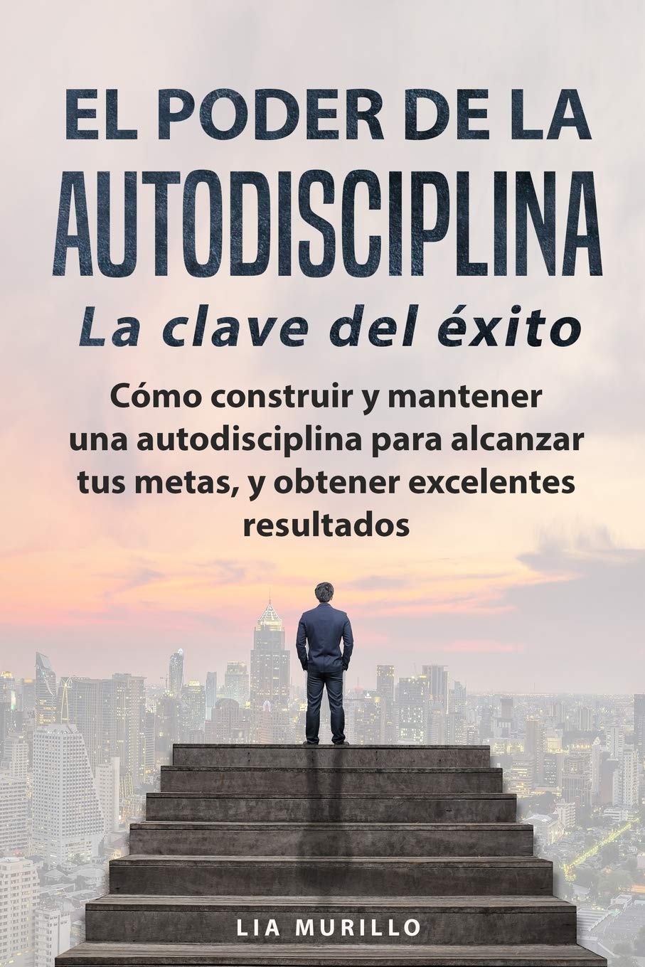 EL PODER DE LA AUTODISCIPLINA " LA CLAVE DEL ÉXITO " Como construir y mantener una autodisciplina para alcanzar tus metas, y conseguir excelentes resultados. Lifestyle