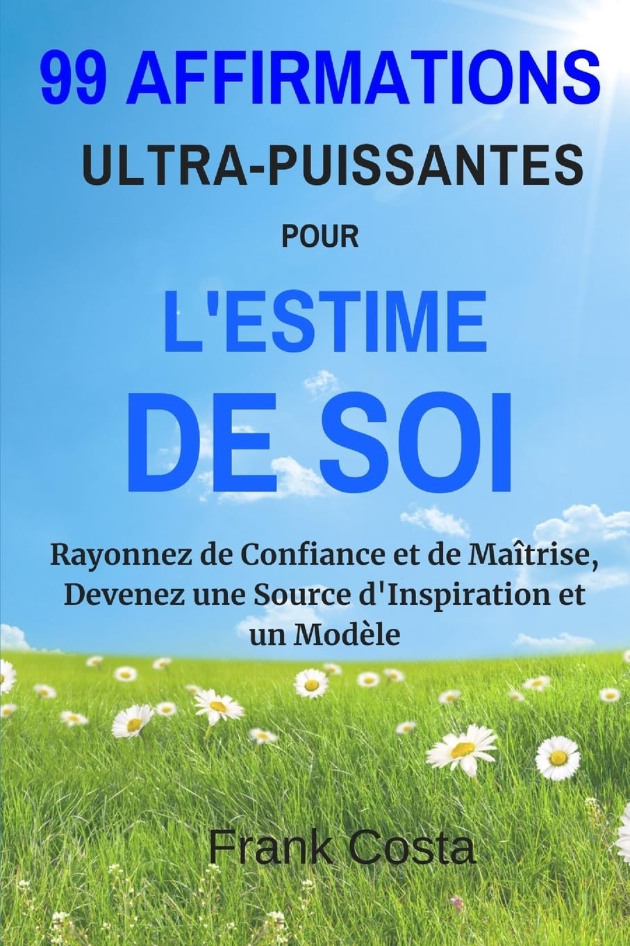 99 Affirmations Ultra-Puissantes pour L'estime de Soi: Rayonnez de Confiance et de Maîtrise, Devenez une Source d'Inspiration et un Modèle book