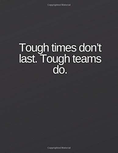 Tough times don’t last. Tough teams do.: Lined notebook book