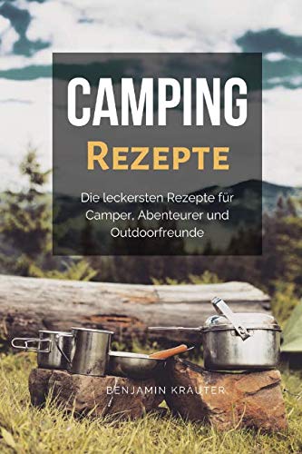 Camping Rezepte: Die leckersten Rezepte für Camper, Abenteurer und Outdoorfreunde Camping & Survival
