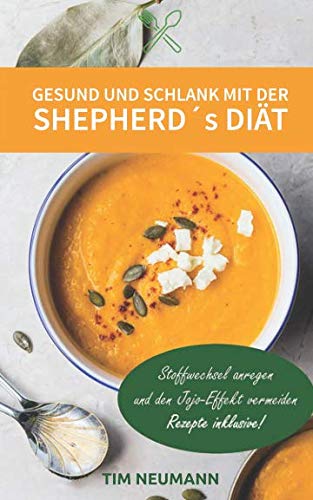 Gesund und schlank mit der Shepherd's-Diät: Stoffwechsel anregen und den Jojo-Effekt vermeiden Rezepte inklusive! Cooking & Enjoying