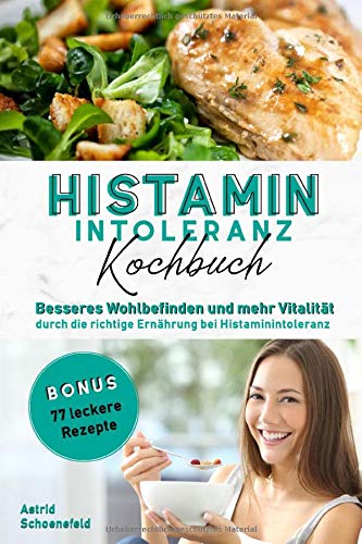 Histaminintoleranz Kochbuch: Besseres Wohlbefinden und mehr Vitalität durch die richtige Ernährung bei Histaminintoleranz + 77 leckere Rezepte Lifestyle