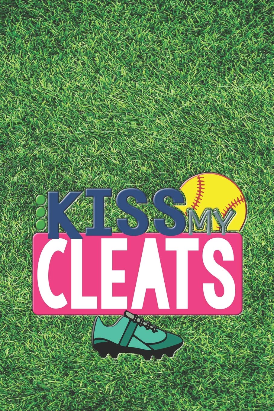 Kiss My Cleats: Softball Journal, Blank Lined Motivational Notebook For Girls Leisure & Fun