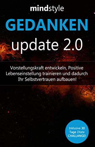 Gedanken update 2.0 - Vorstellungskraft entwickeln, Positive Lebenseinstellung trainieren und dadurch Ihr Selbstvertrauen aufbauen!: Inklusive 30 Tage Zitate CHALLANGE! Business, Finance & Career