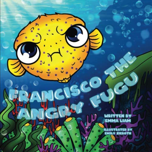 Francisco The Angry Fugu: Bedtime Story Picture Book (Ages 3-8). Teach Kids About Anger Management, Choices and Consequences. Health, Nutrition & Fitness