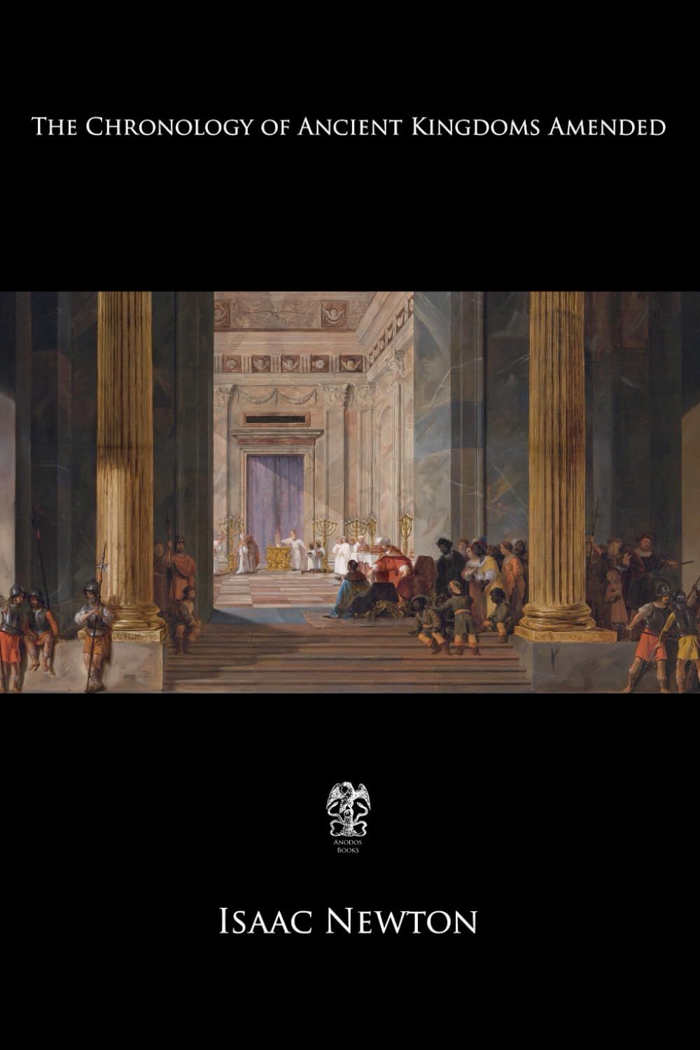 The Chronology of Ancient Kingdoms Amended: To Which is Prefix'd, A Short Chronicle from the First Memory of Things in Europe, to the Conquest of Persia by Alexander the Great Social Sciences