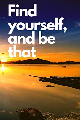 Find Yourself, And Be That: Inspirational Quote, Motivational Notebook ,Inspiring Notebook , Journal, Diary (110 Pages, Blank, 6 x 9) book