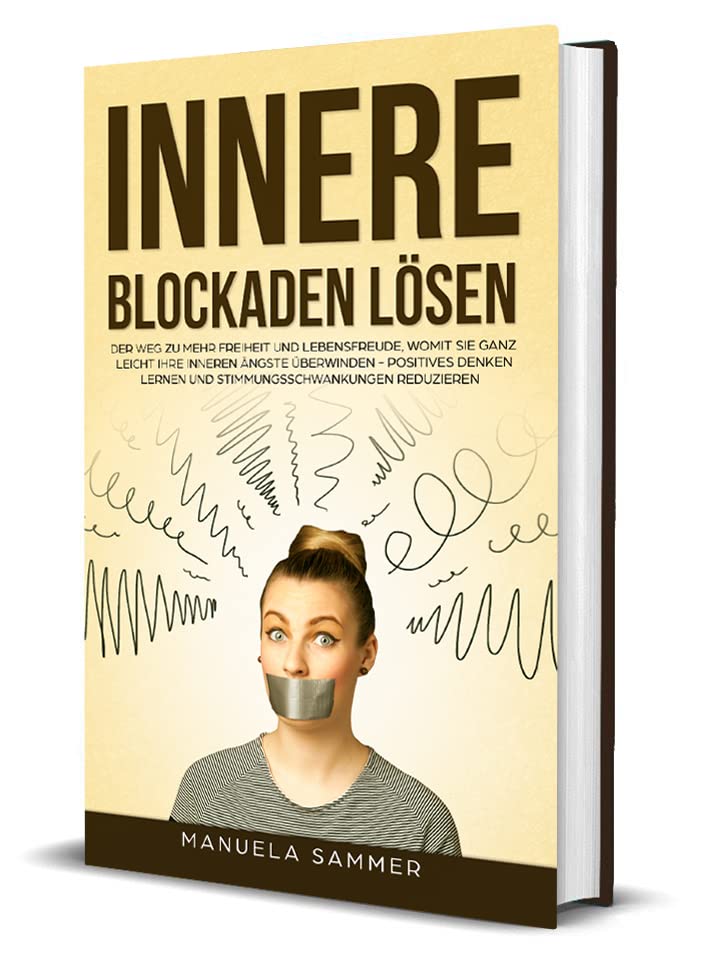 Innere Blockaden lösen: Der Weg zu mehr Freiheit und Lebensfreude, womit Sie ganz leicht Ihre inneren Ängste überwinden - positives Denken lernen und Stimmungsschwankungen reduzieren Medicine