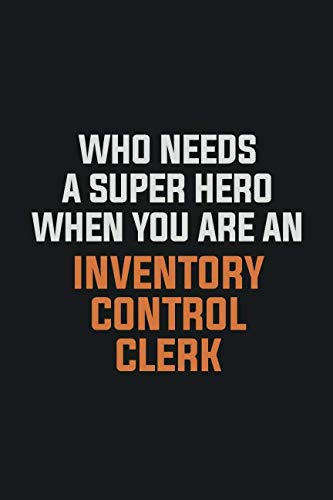 Who Needs A Super Hero When You Are An Inventory Control Clerk: Inspirational life quote blank lined Notebook 6x9 matte finish Books