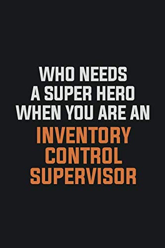 Who Needs A Super Hero When You Are An Inventory Control Supervisor: Inspirational life quote blank lined Notebook 6x9 matte finish Books