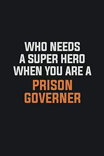 Who Needs A Super Hero When You Are A Prison Governer: Inspirational life quote blank lined Notebook 6x9 matte finish Learning & Reference